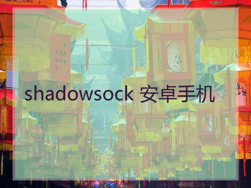 shadowsock 安卓手机