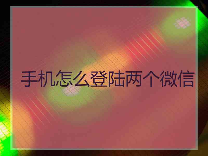 手机怎么登陆两个微信
