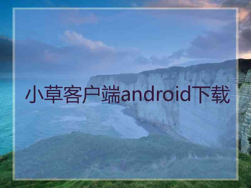 小草客户端android下载