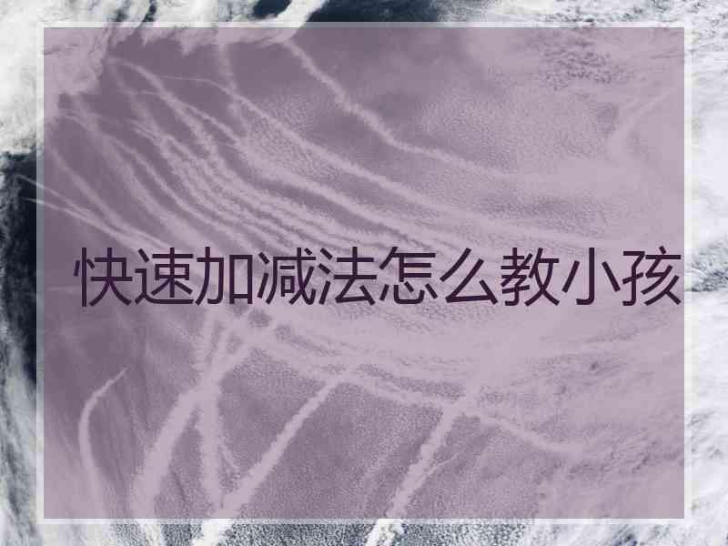快速加减法怎么教小孩