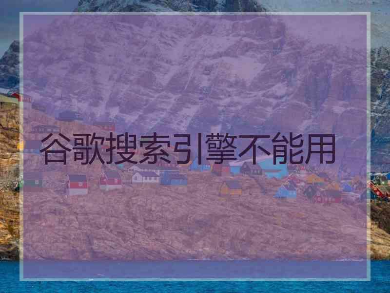 谷歌搜索引擎不能用