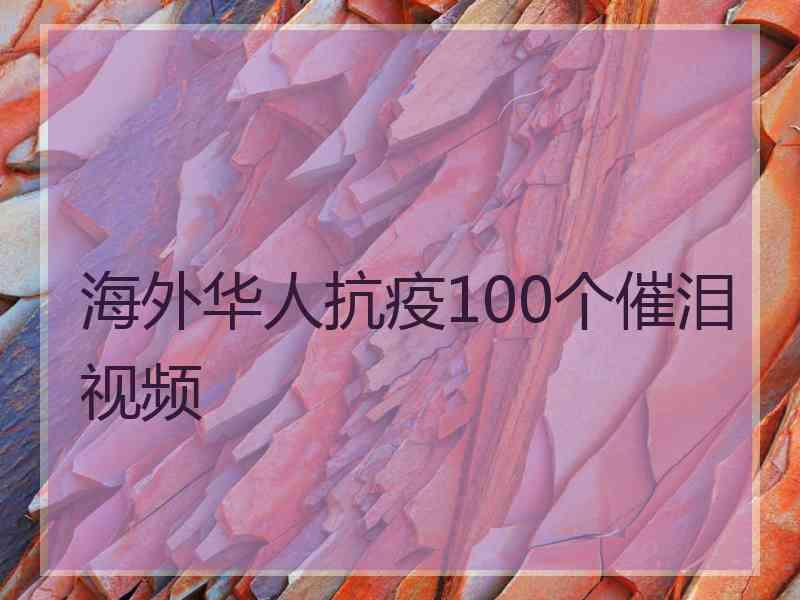 海外华人抗疫100个催泪视频